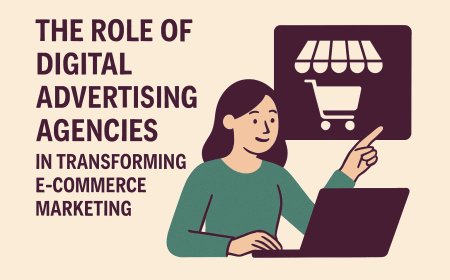 The Role of Digital Advertising Agencies in Transforming E-Commerce Marketing