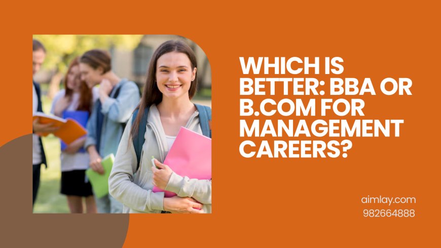 Which Is Better: BBA or B.Com for Management Careers?