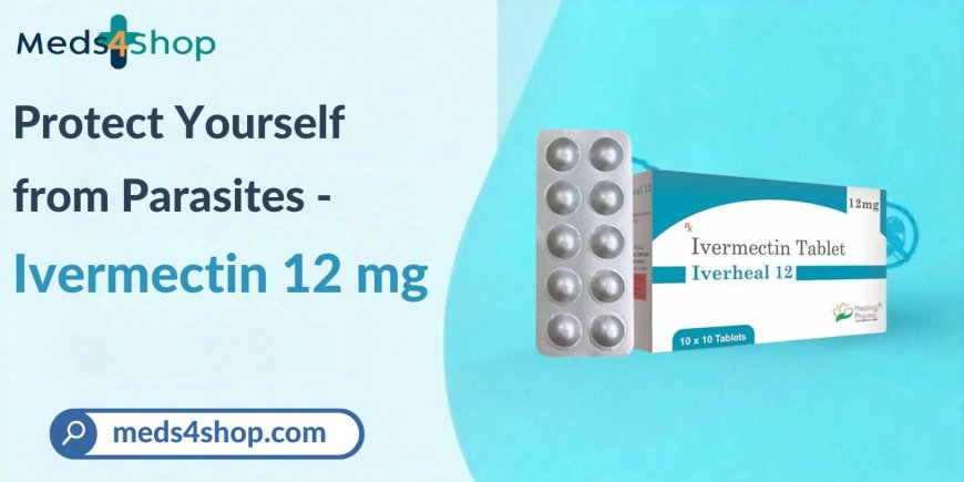 Ivermectin 12 mg: A Powerful Antiparasitic Medication You Can Trust - Meds4shop